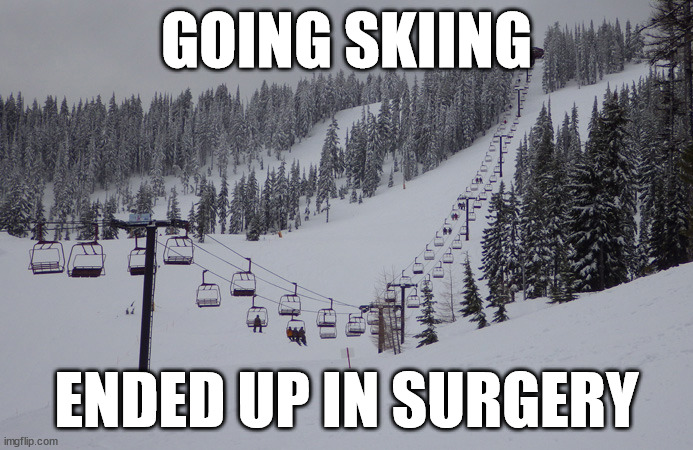Out for a little while, got surgery and am healing. | GOING SKIING; ENDED UP IN SURGERY | made w/ Imgflip meme maker