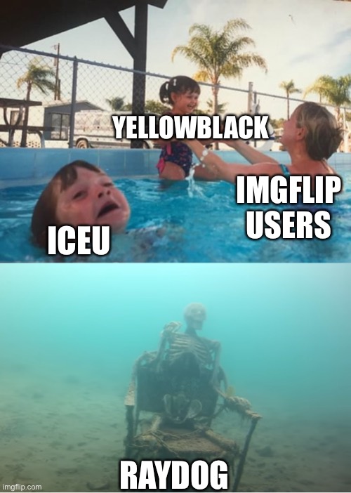 No offense Iceu just a joke | YELLOWBLACK; IMGFLIP USERS; ICEU; RAYDOG | image tagged in swimming pool kids | made w/ Imgflip meme maker