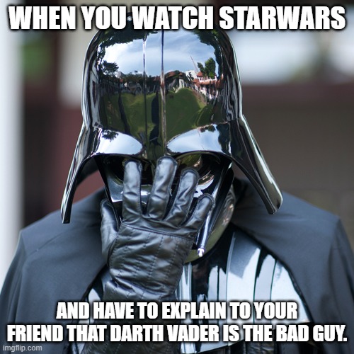 epic fail | WHEN YOU WATCH STARWARS; AND HAVE TO EXPLAIN TO YOUR FRIEND THAT DARTH VADER IS THE BAD GUY. | image tagged in epic fail | made w/ Imgflip meme maker