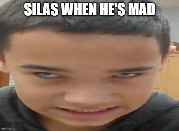 angry silas | SILAS WHEN HE'S MAD | image tagged in angry baby | made w/ Imgflip meme maker