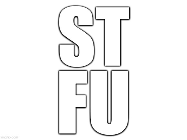 ST; FU | made w/ Imgflip meme maker