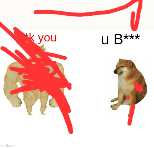 Buff Doge vs. Cheems Meme | f**k you; u B*** | image tagged in memes,buff doge vs cheems | made w/ Imgflip meme maker
