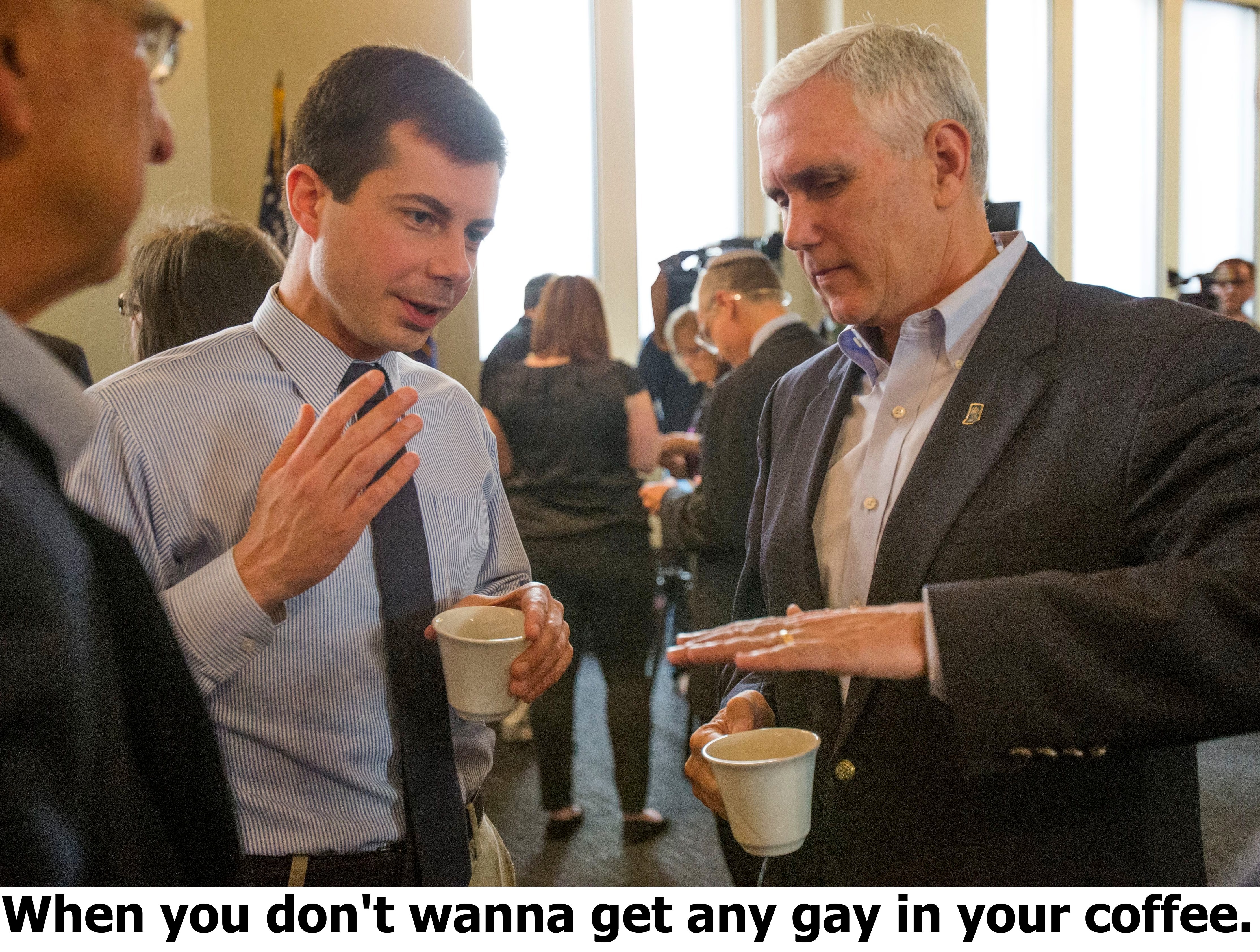When you don't wanna get any gay in your coffee. | image tagged in gay douchebag,pete buttigieg,mike pence,social distancing,lets go bully the queers,lgbtq | made w/ Imgflip meme maker