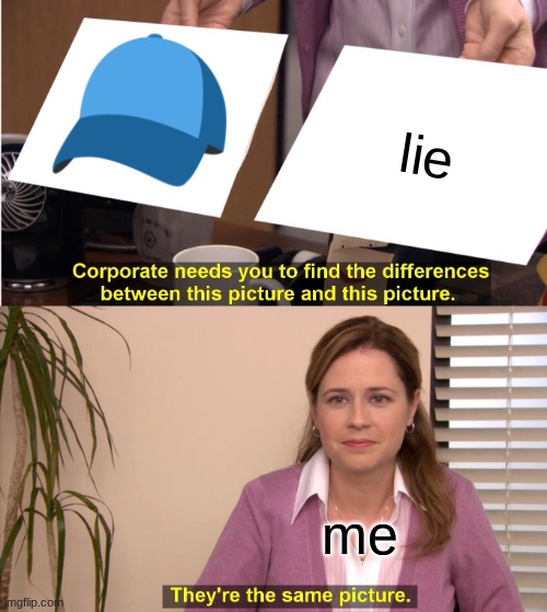 random meme 1 | lie; me | image tagged in memes,they're the same picture | made w/ Imgflip meme maker