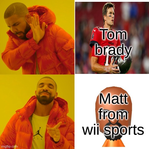Matt the one god | Tom brady; Matt from wii sports | image tagged in memes,drake hotline bling | made w/ Imgflip meme maker