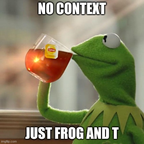 But That's None Of My Business | NO CONTEXT; JUST FROG AND T | image tagged in memes,but that's none of my business,kermit the frog | made w/ Imgflip meme maker