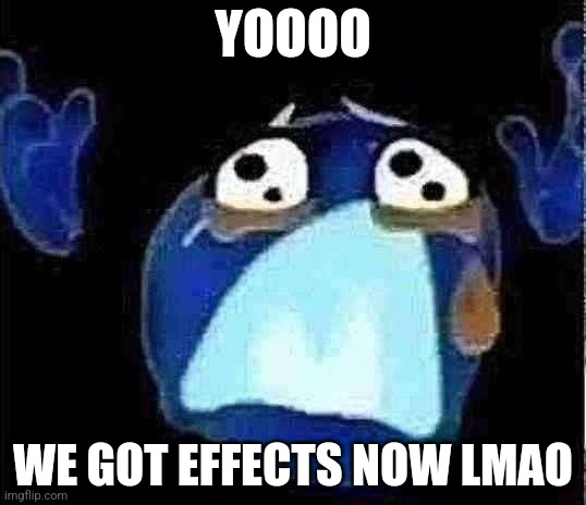 Crying emoji | YOOOO; WE GOT EFFECTS NOW LMAO | image tagged in crying emoji | made w/ Imgflip meme maker