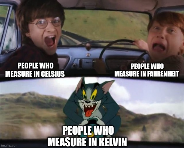 "wow it's only 274°K outside?" | PEOPLE WHO MEASURE IN FAHRENHEIT; PEOPLE WHO MEASURE IN CELSIUS; PEOPLE WHO MEASURE IN KELVIN | image tagged in tom chasing harry and ron weasly | made w/ Imgflip meme maker