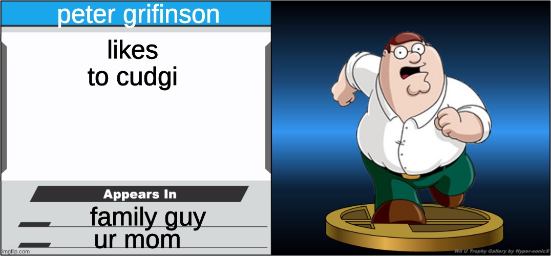 Smash Bros Trophy | peter grifinson; likes to cudgi; family guy; ur mom | image tagged in smash bros trophy | made w/ Imgflip meme maker