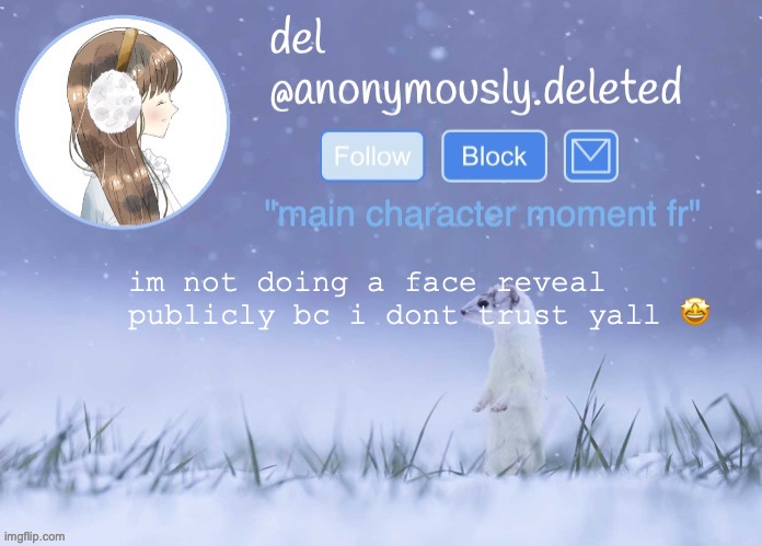 i lowkey wanted to follow this trend but oh well! | im not doing a face reveal publicly bc i dont trust yall 🤩 | image tagged in del announcement winter | made w/ Imgflip meme maker