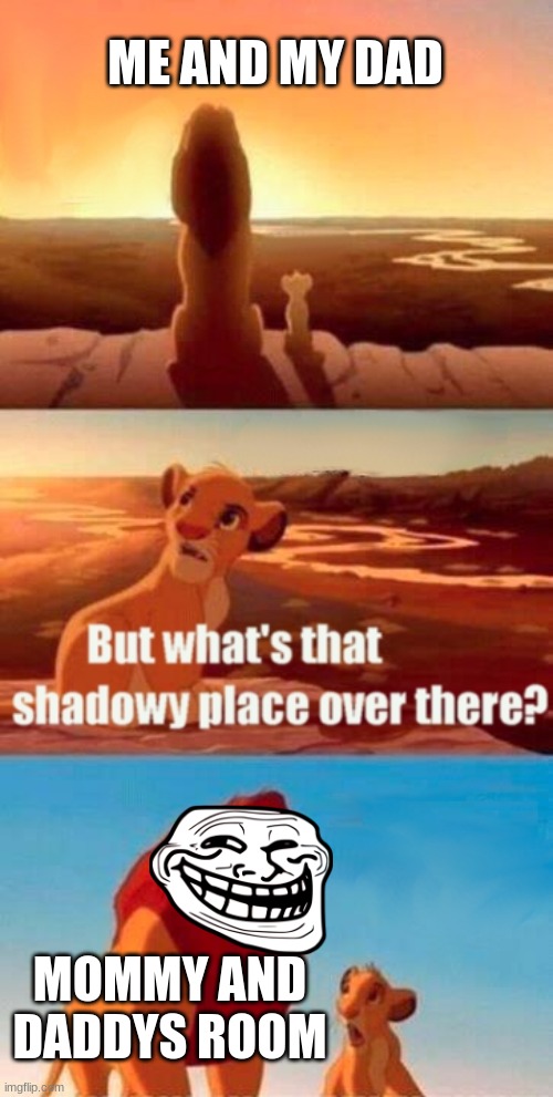 Simba Shadowy Place | ME AND MY DAD; MOMMY AND DADDYS ROOM | image tagged in memes,simba shadowy place | made w/ Imgflip meme maker