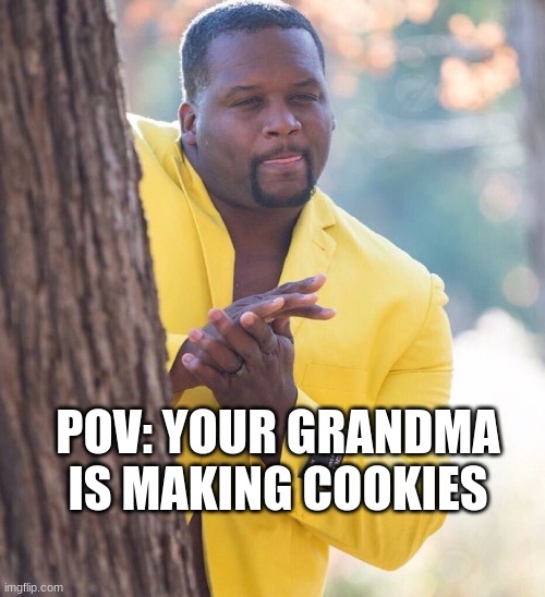 mmmm cookies | POV: YOUR GRANDMA IS MAKING COOKIES | image tagged in black guy hiding behind tree | made w/ Imgflip meme maker