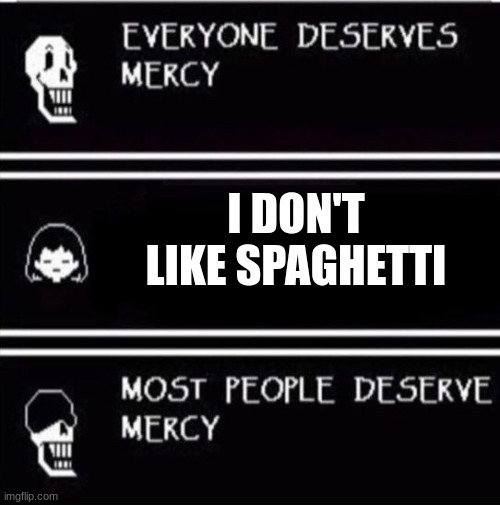Most People Deserve Mercy | I DON'T LIKE SPAGHETTI | image tagged in mercy undertale,papyrus,undertale,frisk,chara,everyone deserves mercy | made w/ Imgflip meme maker