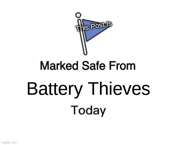 hi | This Post Is; Battery Thieves | image tagged in memes,marked safe from | made w/ Imgflip meme maker