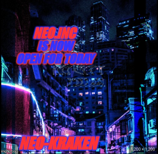 now open for today | NEO.INC; IS NOW OPEN FOR TODAY; NEO-KRAKEN | image tagged in neo city kraken | made w/ Imgflip meme maker