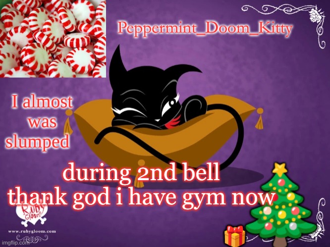 Peppermintdoomkitty | I almost was slumped; during 2nd bell thank god i have gym now | image tagged in peppermintdoomkitty | made w/ Imgflip meme maker