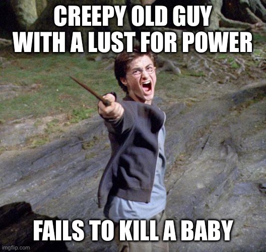 Harry potter | CREEPY OLD GUY WITH A LUST FOR POWER FAILS TO KILL A BABY | image tagged in harry potter | made w/ Imgflip meme maker