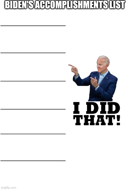 Blank list template | BIDEN'S ACCOMPLISHMENTS LIST | image tagged in blank list template | made w/ Imgflip meme maker