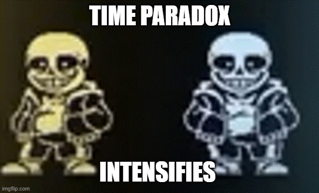 TIME PARADOXED! | TIME PARADOX INTENSIFIES | image tagged in time paradoxed | made w/ Imgflip meme maker