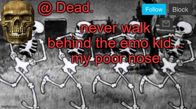 . | never walk behind the emo kid...
my poor nose | image tagged in dead 's announcment template | made w/ Imgflip meme maker