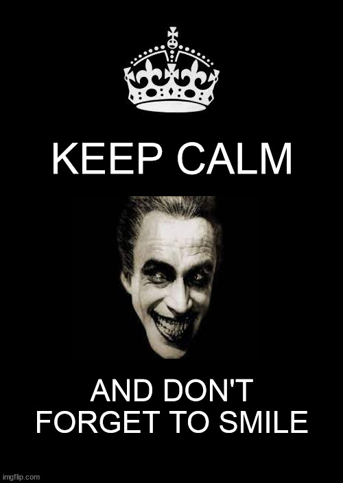 Keep Calm and Don't Forget To Smile | KEEP CALM; AND DON'T FORGET TO SMILE | image tagged in memes,keep calm and carry on black | made w/ Imgflip meme maker