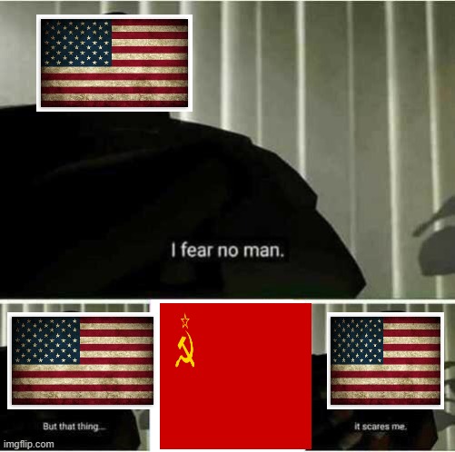 usa during cold war be like: | image tagged in i fear no man | made w/ Imgflip meme maker