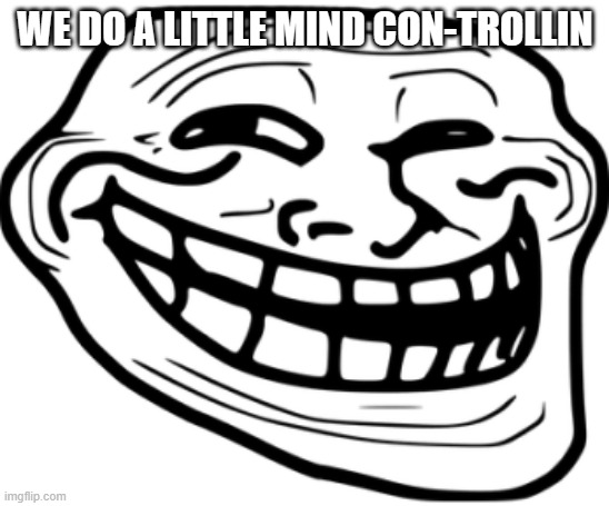 WE DO A LITTLE MIND CON-TROLLIN | made w/ Imgflip meme maker