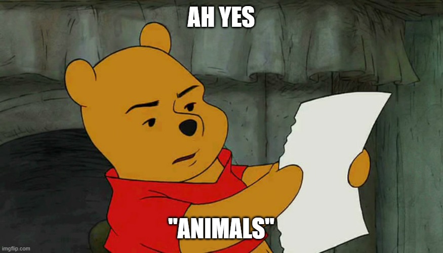 winnie the pooh reading | AH YES "ANIMALS" | image tagged in winnie the pooh reading | made w/ Imgflip meme maker