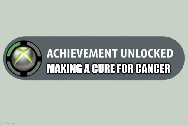 i wish covid would end | MAKING A CURE FOR CANCER | image tagged in achievement unlocked | made w/ Imgflip meme maker
