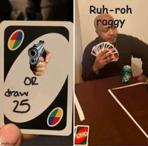 UNO Draw 25 Cards | Ruh-roh raggy | image tagged in memes,uno draw 25 cards | made w/ Imgflip meme maker