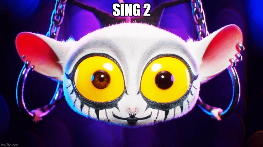 Sing 2 creepy lemur thing | SING 2 | image tagged in sing 2 creepy lemur thing | made w/ Imgflip meme maker