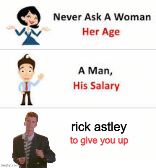 hmmm WAIT A SEC- | rick astley; to give you up | image tagged in never ask a woman her age | made w/ Imgflip meme maker