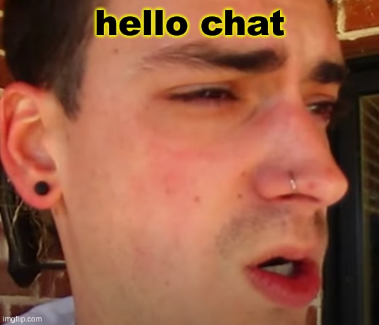 I have seen shit | hello chat | image tagged in i have seen shit | made w/ Imgflip meme maker