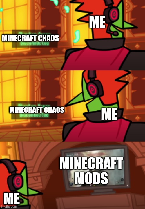 ... | ME; MINECRAFT CHAOS; ME; MINECRAFT CHAOS; MINECRAFT MODS; ME | image tagged in ganondorf game | made w/ Imgflip meme maker