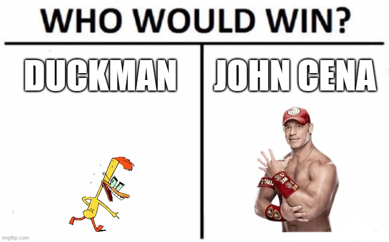 duckman vs john cena | DUCKMAN; JOHN CENA | image tagged in memes,who would win,duckman,john cena,paramount,cbs | made w/ Imgflip meme maker