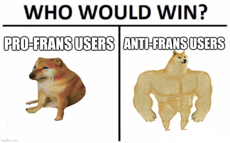 PRO-FRANS USERS; ANTI-FRANS USERS | made w/ Imgflip meme maker