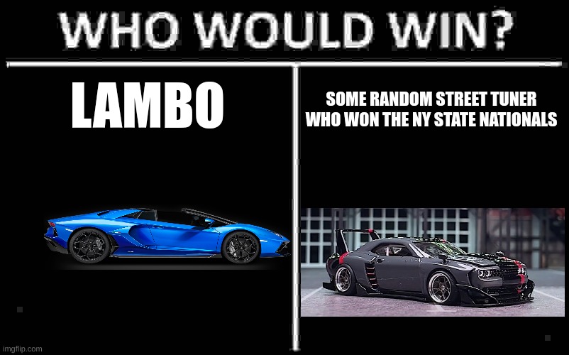 Who Would Win? | LAMBO; SOME RANDOM STREET TUNER WHO WON THE NY STATE NATIONALS | image tagged in memes,who would win | made w/ Imgflip meme maker