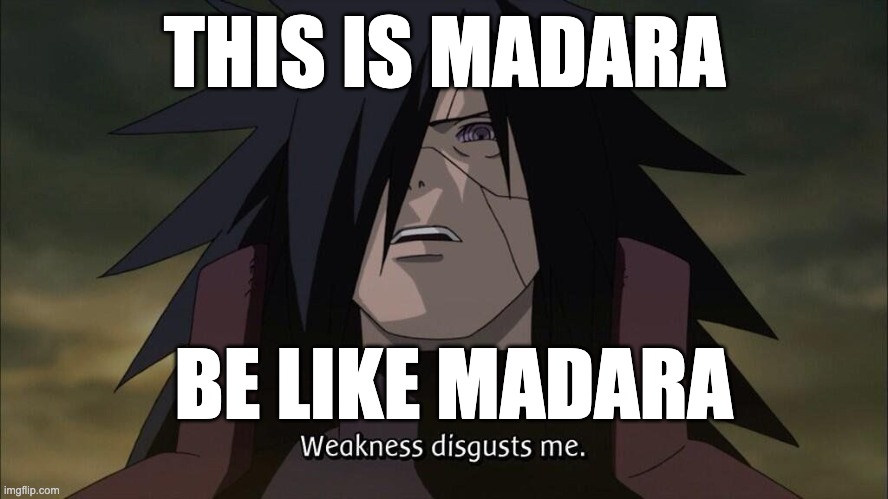 Madara | THIS IS MADARA; BE LIKE MADARA | image tagged in madara | made w/ Imgflip meme maker