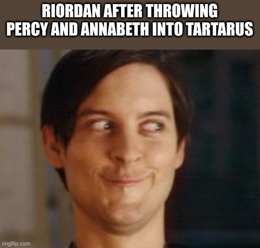 Spiderman Peter Parker | RIORDAN AFTER THROWING PERCY AND ANNABETH INTO TARTARUS | image tagged in memes,spiderman peter parker | made w/ Imgflip meme maker