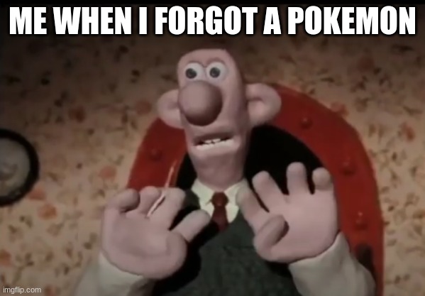 oof | ME WHEN I FORGOT A POKEMON | image tagged in we forgot the crackers | made w/ Imgflip meme maker