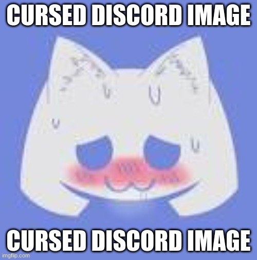 CURSED DISCORD IMAGE; CURSED DISCORD IMAGE | image tagged in discord,dat boi | made w/ Imgflip meme maker