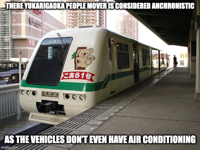Yukarigaoka | THERE YUKARIGAOKA PEOPLE MOVER IS CONSIDERED ANCHRONISTIC; AS THE VEHICLES DON'T EVEN HAVE AIR CONDITIONING | image tagged in trains,public transport,memes | made w/ Imgflip meme maker
