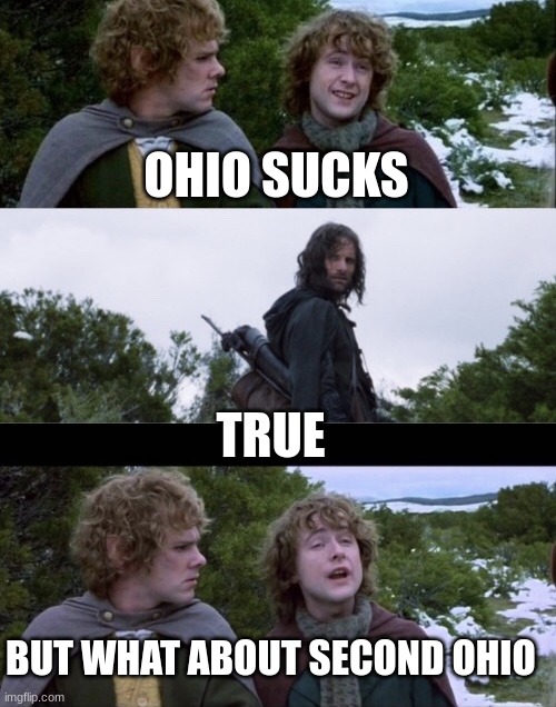 Pippin Second Breakfast | OHIO SUCKS TRUE BUT WHAT ABOUT SECOND OHIO | image tagged in pippin second breakfast | made w/ Imgflip meme maker