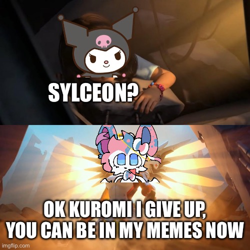 savior mercy | SYLCEON? OK KUROMI I GIVE UP, YOU CAN BE IN MY MEMES NOW | image tagged in savior mercy | made w/ Imgflip meme maker