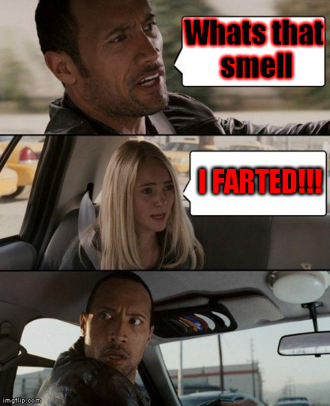 The Rock Driving | Whats that smell I FARTED!!! | image tagged in memes,the rock driving | made w/ Imgflip meme maker