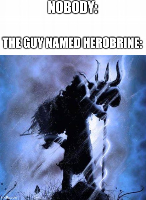 NOBODY: THE GUY NAMED HEROBRINE: | made w/ Imgflip meme maker