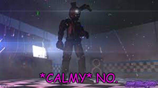 Springtrap | *CALMY* NO. | image tagged in springtrap | made w/ Imgflip meme maker