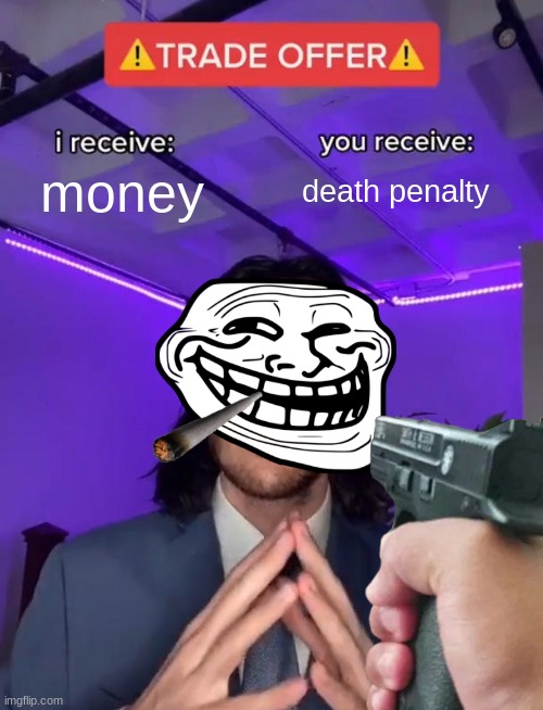 Trade Offer | money; death penalty | image tagged in trade offer | made w/ Imgflip meme maker