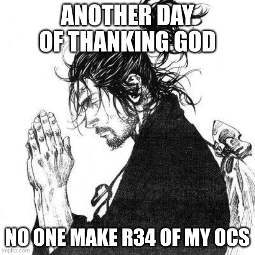 Another day of thanking God | ANOTHER DAY OF THANKING GOD; NO ONE MAKE R34 OF MY OCS | image tagged in another day of thanking god | made w/ Imgflip meme maker