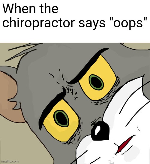 Well, guess I'll die | When the chiropractor says "oops" | image tagged in memes,unsettled tom,guess i'll die | made w/ Imgflip meme maker